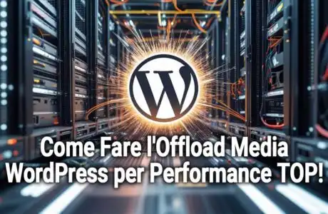 Come Fare l’Offload Media WordPress per Performance TOP! (Guida Essenziale)